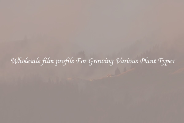 Wholesale film profile For Growing Various Plant Types