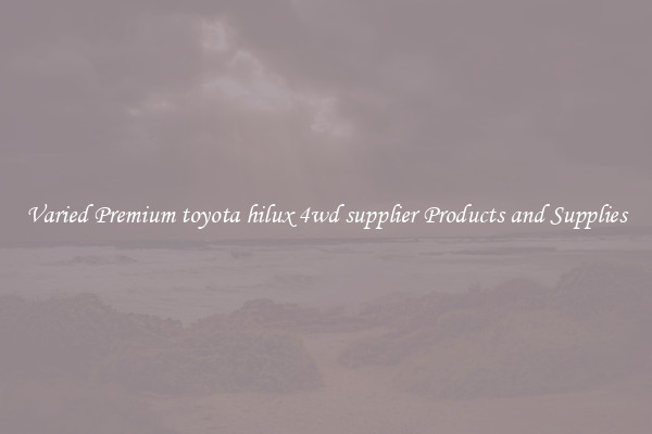 Varied Premium toyota hilux 4wd supplier Products and Supplies