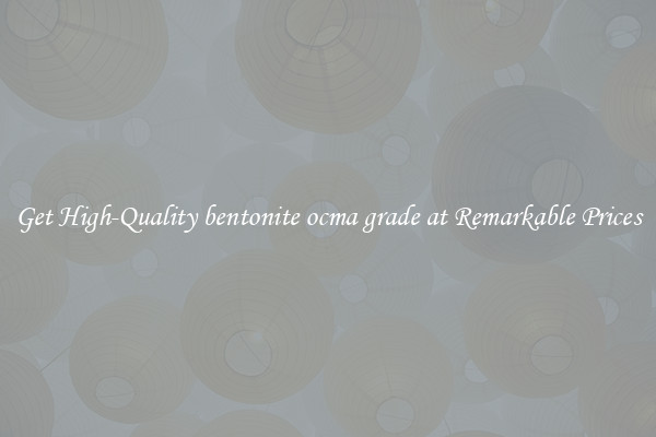 Get High-Quality bentonite ocma grade at Remarkable Prices