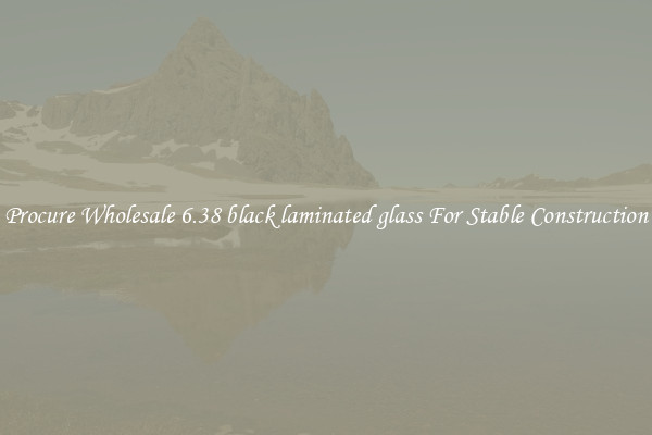 Procure Wholesale 6.38 black laminated glass For Stable Construction