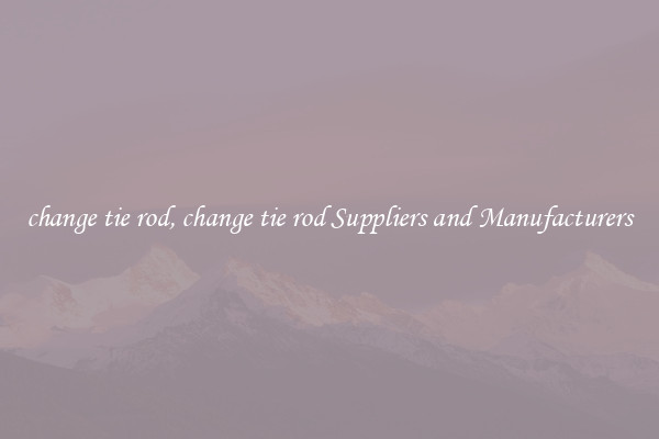 change tie rod, change tie rod Suppliers and Manufacturers