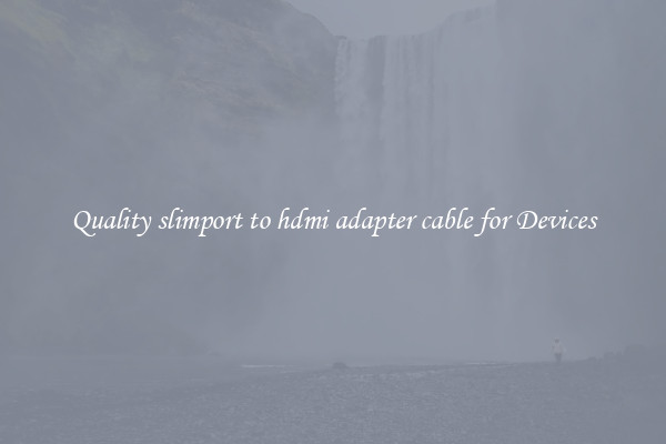 Quality slimport to hdmi adapter cable for Devices