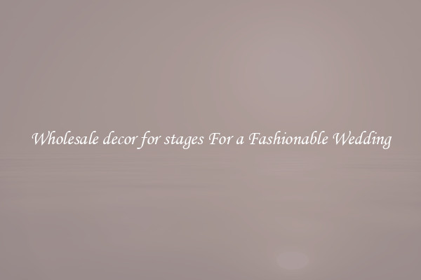 Wholesale decor for stages For a Fashionable Wedding