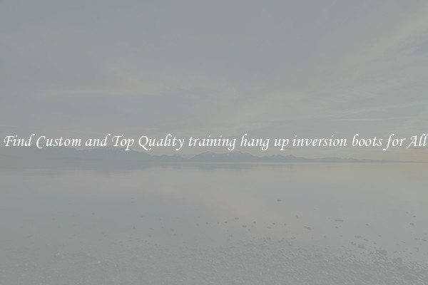 Find Custom and Top Quality training hang up inversion boots for All