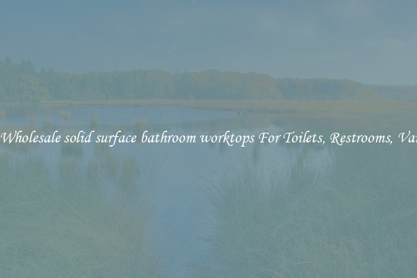 Buy Wholesale solid surface bathroom worktops For Toilets, Restrooms, Vanities
