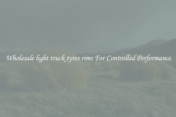 Wholesale light truck tyres rims For Controlled Performance