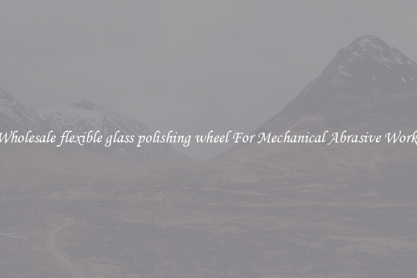 Wholesale flexible glass polishing wheel For Mechanical Abrasive Works