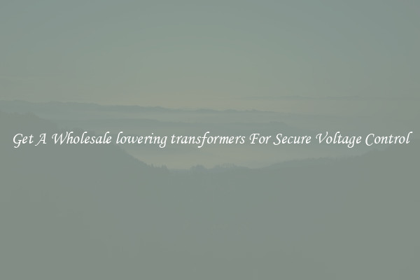 Get A Wholesale lowering transformers For Secure Voltage Control