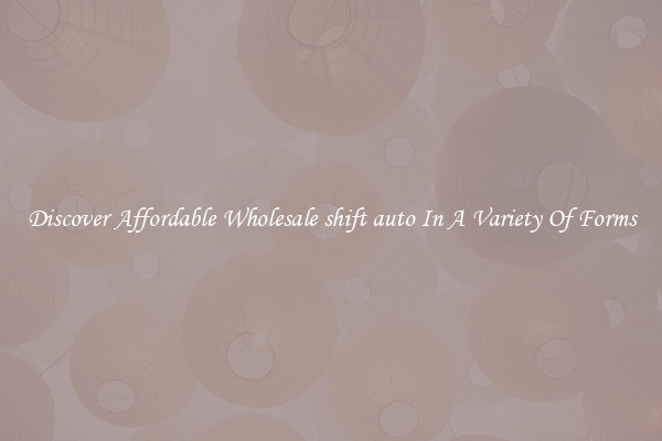 Discover Affordable Wholesale shift auto In A Variety Of Forms