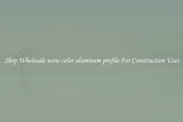 Shop Wholesale wow color aluminum profile For Construction Uses