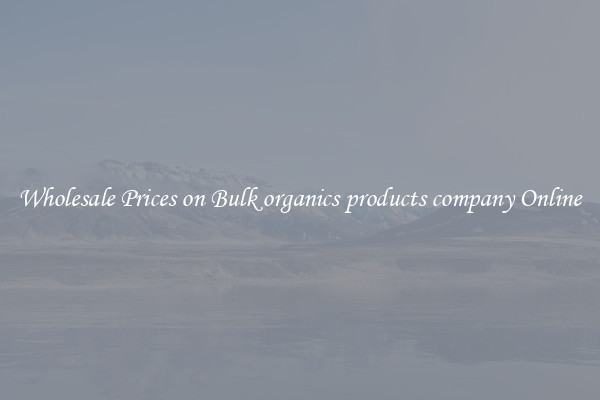 Wholesale Prices on Bulk organics products company Online