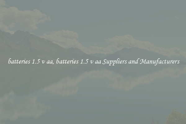 batteries 1.5 v aa, batteries 1.5 v aa Suppliers and Manufacturers
