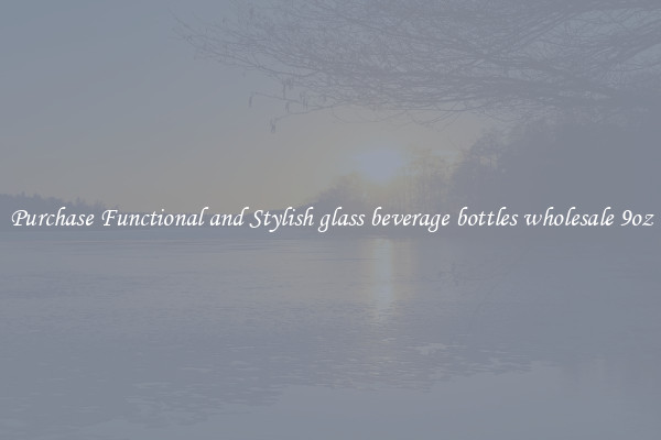 Purchase Functional and Stylish glass beverage bottles wholesale 9oz