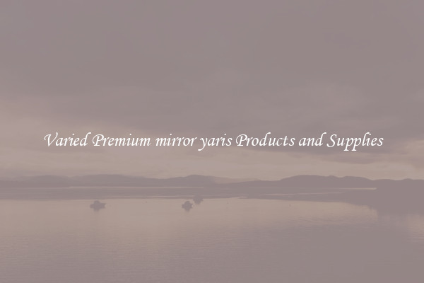 Varied Premium mirror yaris Products and Supplies