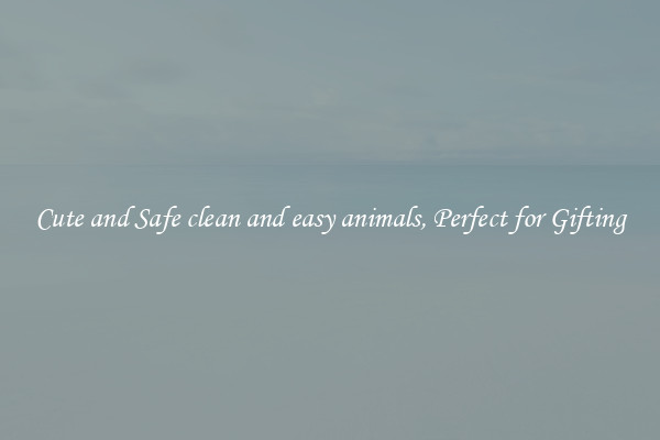 Cute and Safe clean and easy animals, Perfect for Gifting
