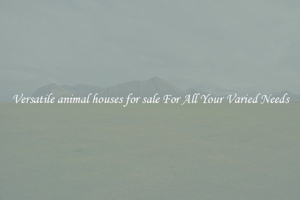Versatile animal houses for sale For All Your Varied Needs