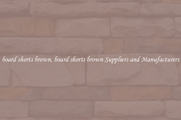 board shorts brown, board shorts brown Suppliers and Manufacturers