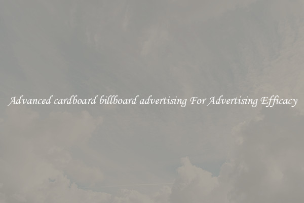 Advanced cardboard billboard advertising For Advertising Efficacy