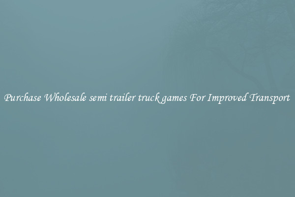 Purchase Wholesale semi trailer truck games For Improved Transport 
