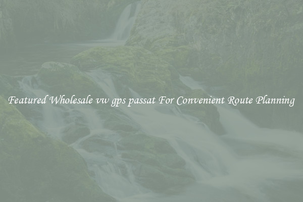 Featured Wholesale vw gps passat For Convenient Route Planning 