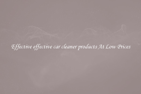 Effective effective car cleaner products At Low Prices