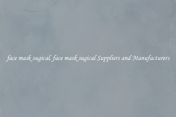 face mask sugical, face mask sugical Suppliers and Manufacturers