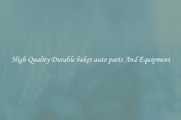 High-Quality Durable buket auto parts And Equipment
