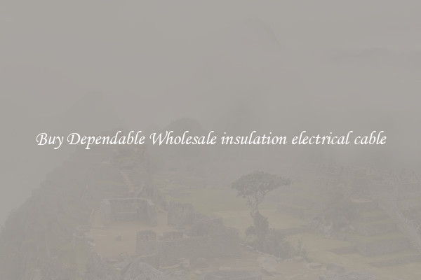 Buy Dependable Wholesale insulation electrical cable