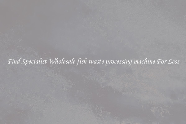  Find Specialist Wholesale fish waste processing machine For Less 