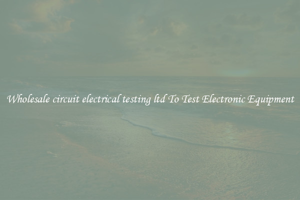 Wholesale circuit electrical testing ltd To Test Electronic Equipment