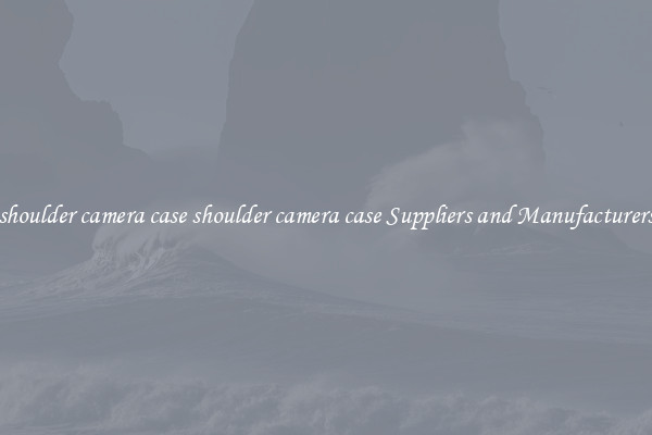 shoulder camera case shoulder camera case Suppliers and Manufacturers