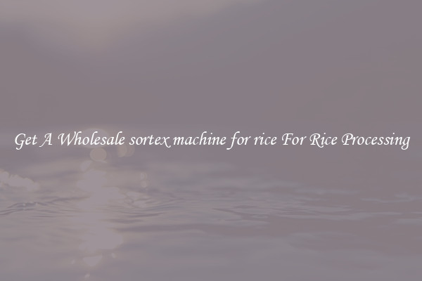Get A Wholesale sortex machine for rice For Rice Processing