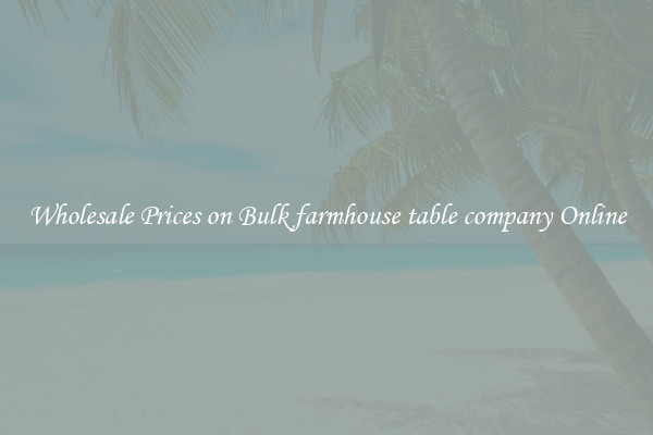 Wholesale Prices on Bulk farmhouse table company Online