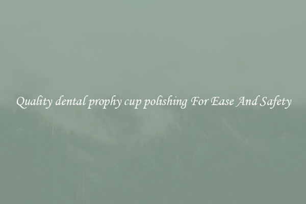Quality dental prophy cup polishing For Ease And Safety