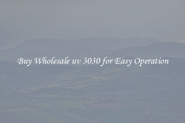Buy Wholesale uv 3030 for Easy Operation