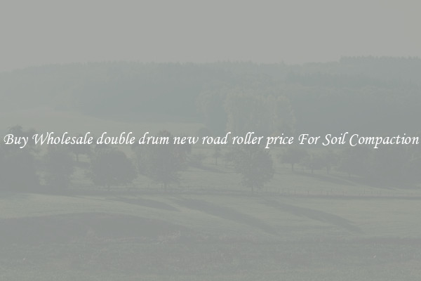 Buy Wholesale double drum new road roller price For Soil Compaction