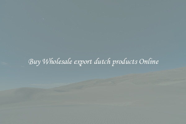 Buy Wholesale export dutch products Online
