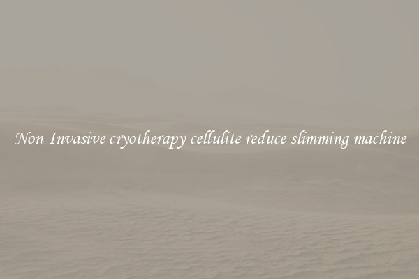 Non-Invasive cryotherapy cellulite reduce slimming machine
