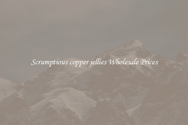 Scrumptious copper jellies Wholesale Prices
