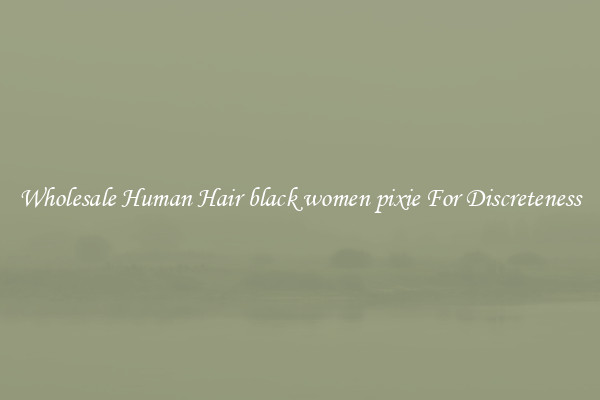 Wholesale Human Hair black women pixie For Discreteness