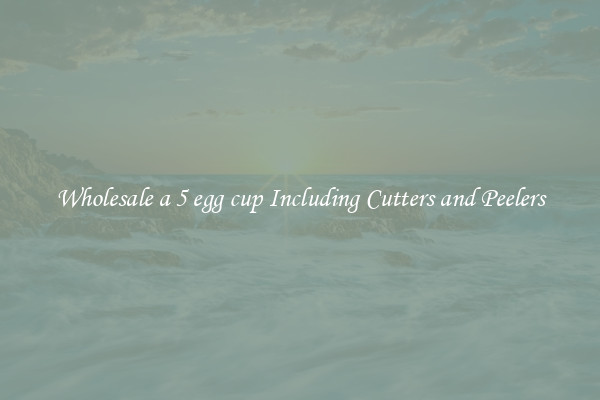 Wholesale a 5 egg cup Including Cutters and Peelers