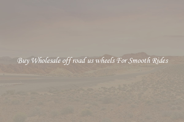 Buy Wholesale off road us wheels For Smooth Rides