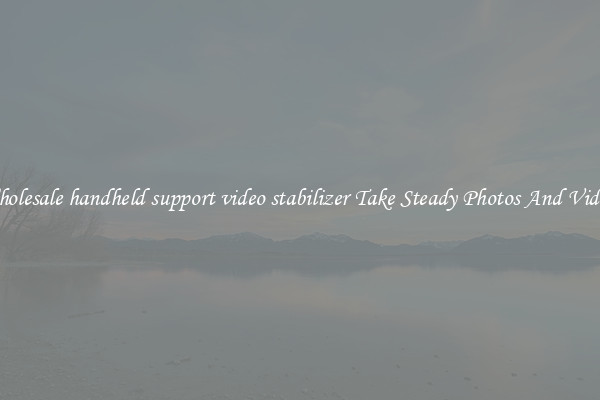 Wholesale handheld support video stabilizer Take Steady Photos And Videos