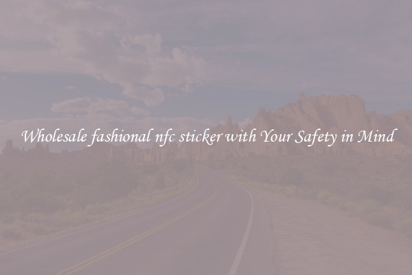 Wholesale fashional nfc sticker with Your Safety in Mind
