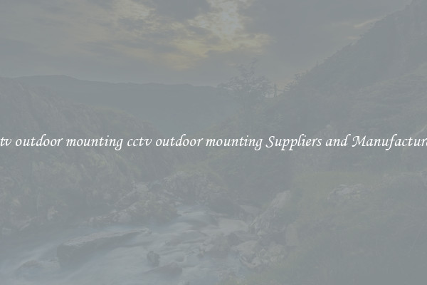 cctv outdoor mounting cctv outdoor mounting Suppliers and Manufacturers