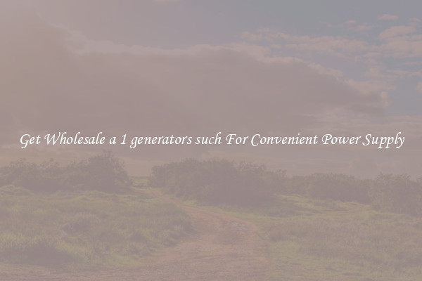 Get Wholesale a 1 generators such For Convenient Power Supply