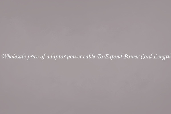 Wholesale price of adaptor power cable To Extend Power Cord Length