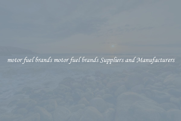 motor fuel brands motor fuel brands Suppliers and Manufacturers