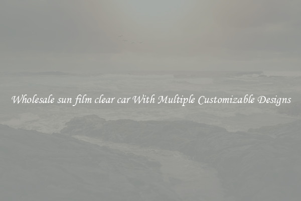 Wholesale sun film clear car With Multiple Customizable Designs