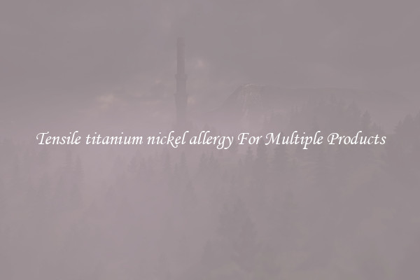 Tensile titanium nickel allergy For Multiple Products